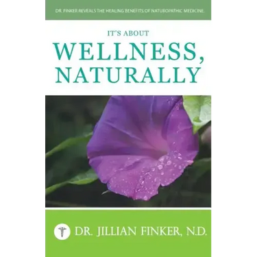 It's About Wellness, Naturally: Dr. Finker Reveals the Healing Benefits of Naturopathic Medicine