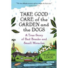 Take Good Care of the Garden and the Dogs: A True Story of Bad Breaks and Small Miracles