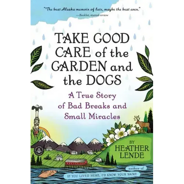 Take Good Care of the Garden and the Dogs: A True Story of Bad Breaks and Small Miracles