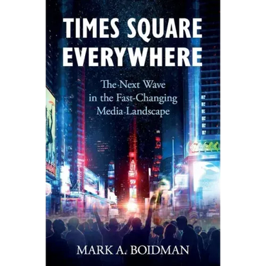 Times Square Everywhere: The Next Wave in the Fast-Changing Media Landscape