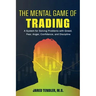 The Mental Game of Trading: A System for Solving Problems with Greed, Fear, Anger, Confidence, and Discipline