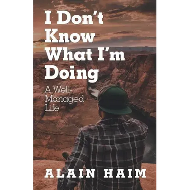I Don'T Know What I'M Doing: A Well-Managed Life