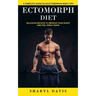 Ectomorph Diet: A Complete Guide on an Ectomorphic Body Type (Delicious Recipes to Improve Your Shape and Feel Great Again)
