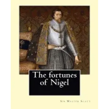 The fortunes of Nigel. By: Sir Walter Scott: Novel