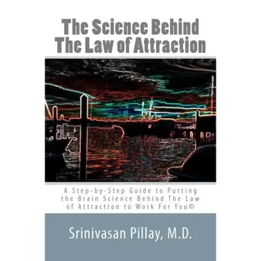 The Science Behind The Law of Attraction: A Step-by-Step Guide to Putting the Brain Science Behind The Law of Attraction to Work For You
