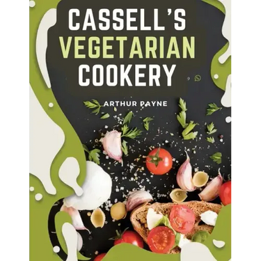 Cassell's Vegetarian Cookery: A Manual Of Cheap And Wholesome Diet