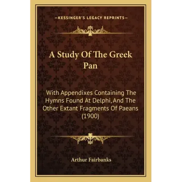 A Study of the Greek Pan: With Appendixes Containing the Hymns Found at Delphi, and the Other Extant Fragments of Paeans (1900)