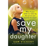 Save My Daughter: An utterly unputdownable and emotional page-turner