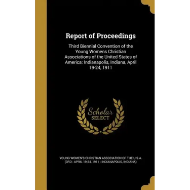 Report of Proceedings: Third Biennial Convention of the Young Womens Christian Associations of the United States of America: Indianapolis, In