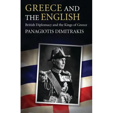 Greece and the English: British Diplomacy and the Kings of Greece