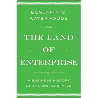 The Land of Enterprise: A Business History of the United States