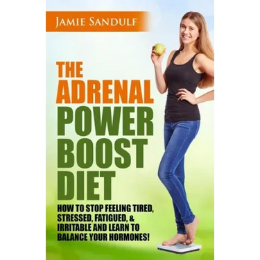 The Adrenal Reset Power Boost Diet: How to Stop Feeling Tired, Stressed, Fatigued & Irritable and Learn to Balance Your Hormones!