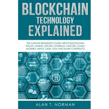 Blockchain Technology Explained: The Ultimate Beginner's Guide About Blockchain Wallet, Mining, Bitcoin, Ethereum, Litecoin, Zcash, Monero, Ripple, Da