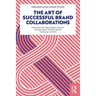 The Art of Successful Brand Collaborations: Partnerships with Artists, Designers, Museums, Territories, Sports, Celebrities, Science, Good Cause...and