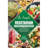 The Simple Vegetarian Cookbook for Beginners: The Complete Guide to Cooking Healthy Vegetarian Dishes with 135 Delicious, Family-Style Recipes & 14-Da