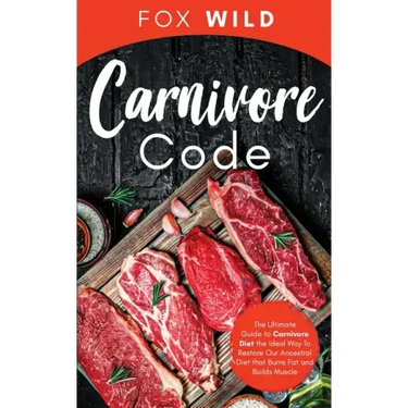 Carnivore Code The Ultimate Guide to Carnivore Diet, the Ideal Way To Restore Our Ancestral Diet that Burns Fat and Builds Muscle