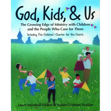 God, Kids, & Us: The Growing Edge of Ministry with Children and the People Who Care for Them