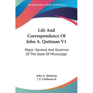 Life And Correspondence Of John A. Quitman V1: Major -General And Governor Of The State Of Mississippi