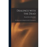 Dealings With the Dead; the Human Soul, Its Migrations and Its Transmigrations
