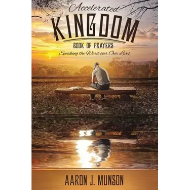 Accelerated Kingdom Book of Prayers: Speaking the Word Over Our Lives