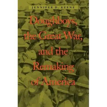 Doughboys, the Great War, and the Remaking of America