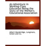 An Adventure in Working-Class Education Being the Story of the Worker's Educational Association