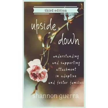 Upside Down: Understanding and Supporting Attachment in Adoptive and Foster Families