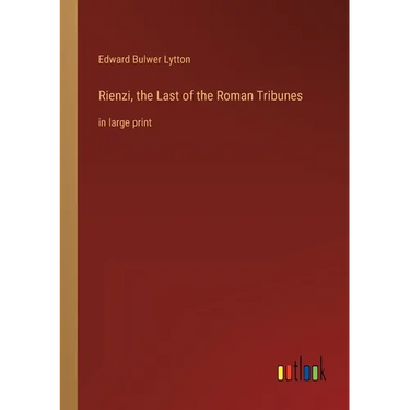 Rienzi, the Last of the Roman Tribunes: in large print