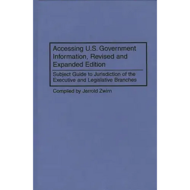 Accessing U.S. Government Information, Revised and Expanded Edition: Subject Guide to Jurisdiction of the Executive and Legislative Branches