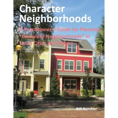 Character Neighborhoods: A Practitioners' Guide for Planning "Complete Neighborhoods" in Small Cities and Towns.