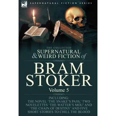 The Collected Supernatural and Weird Fiction of Bram Stoker: 5-Contains the Novel 'The Snake's Pass, ' Two Novelettes 'The Watter's Mou' and 'The Chai
