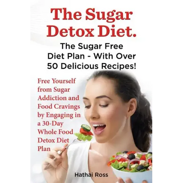 The Sugar Detox Diet. the Sugar Free Diet Plan - With Over 50 Delicious Recipes.