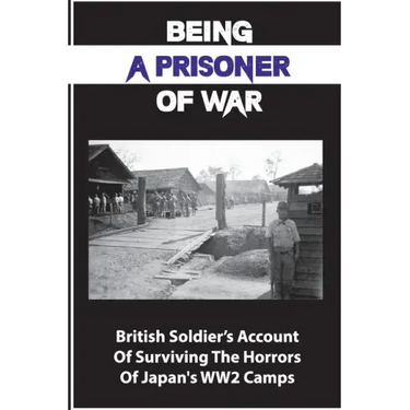 Being A Prisoner Of War: British Soldier's Account Of Surviving The Horrors Of Japan's WW2 Camps