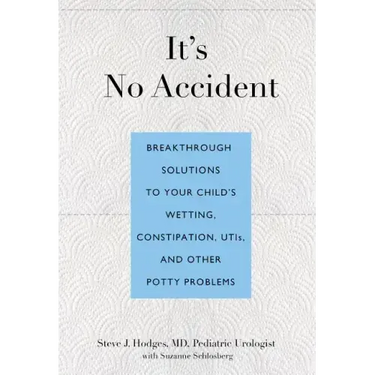 It's No Accident: Breakthrough Solutions to Your Child's Wetting, Constipation, UTIs, and Other Potty Problems