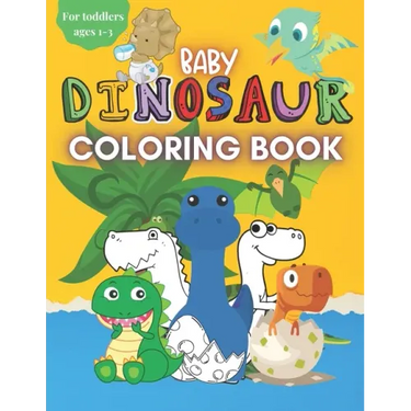 Baby Dinosaur Coloring Book for Toddlers Ages 1-3: A Cute Coloring Book with Big Pictures and Simple Designs for Toddlers, Boys & Girls