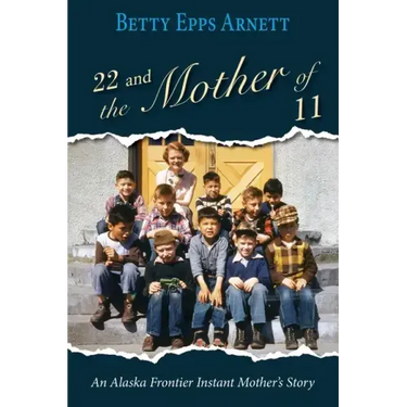 22 and the Mother of 11: An Alaska Frontier Instant Mother's Story