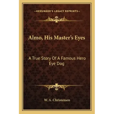 Almo, His Master's Eyes: A True Story of a Famous Hero Eye Dog
