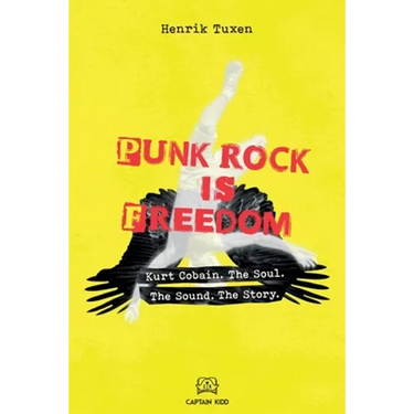 Punk Rock Is Freedom: Kurt Cobain. The Soul. The Sound. The Story.