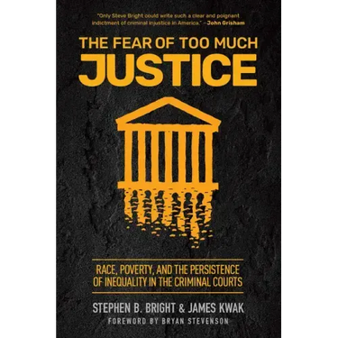 The Fear of Too Much Justice: Race, Poverty, and the Persistence of Inequality in the Criminal Courts