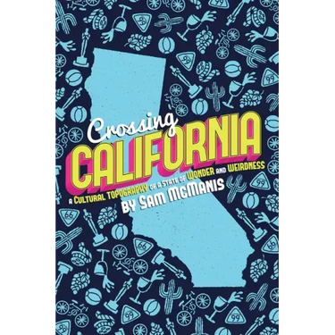 Crossing California: A Cultural Topography of a Land of Wonder and Weirdness