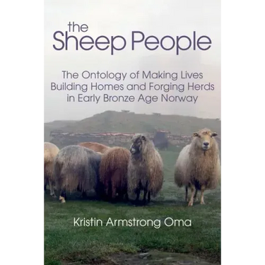 The Sheep People: The Ontology of Making Lives, Building Homes and Forging Herds in Early Bronze Age Norway