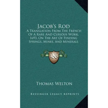 Jacob's Rod: A Translation From The French Of A Rare And Curious Work, 1693, On The Art Of Finding Springs, Mines, And Minerals (1870)