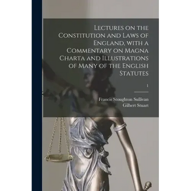 Lectures on the Constitution and Laws of England, With a Commentary on Magna Charta and Illustrations of Many of the English Statutes; 1