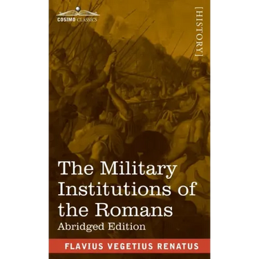 The Military Institutions of the Romans: De Re Militari, Abridged Edition