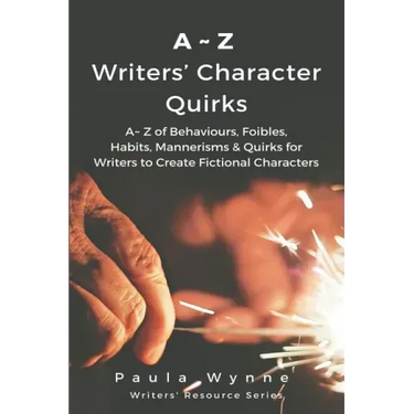 A Z Writers' Character Quirks: A Z of Behaviours, Foibles, Habits, Mannerisms & Quirks for Writers to Create Fictional Characters (