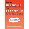 From Rulership to Leadership in the Arab World: The Brief Memoir of a Non-Conformist