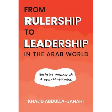 From Rulership to Leadership in the Arab World: The Brief Memoir of a Non-Conformist