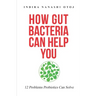 How Gut Bacteria Can Help You: 12 Problems Probiotics Can Solve