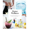 Water Wellness: Ultimate Guide to Restore, Rejuvenate and Refine Your Body