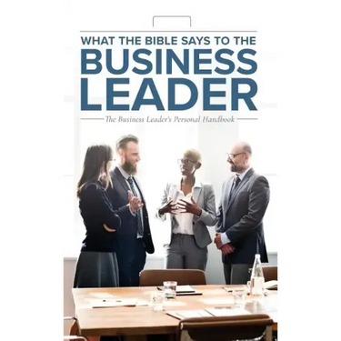 What the Bible Says to the Business Leader: The Business Leader's Personal Handbook